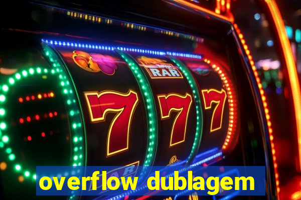 overflow dublagem